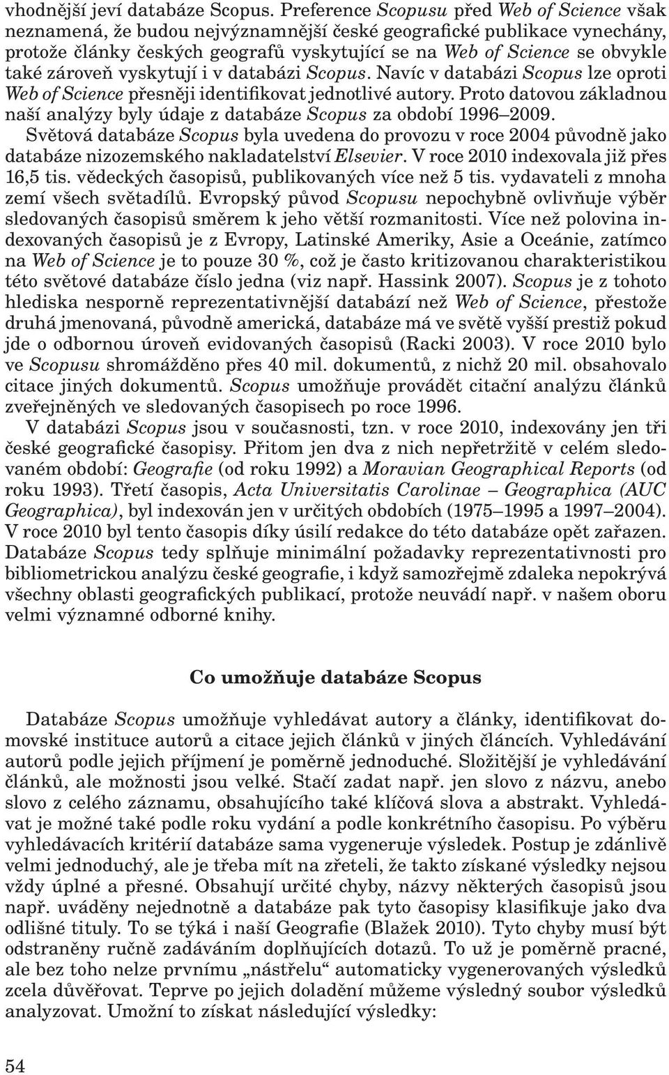 zároveň vyskytují i v databázi Scopus. Navíc v databázi Scopus lze oproti Web of Science přesněji identifikovat jednotlivé autory.