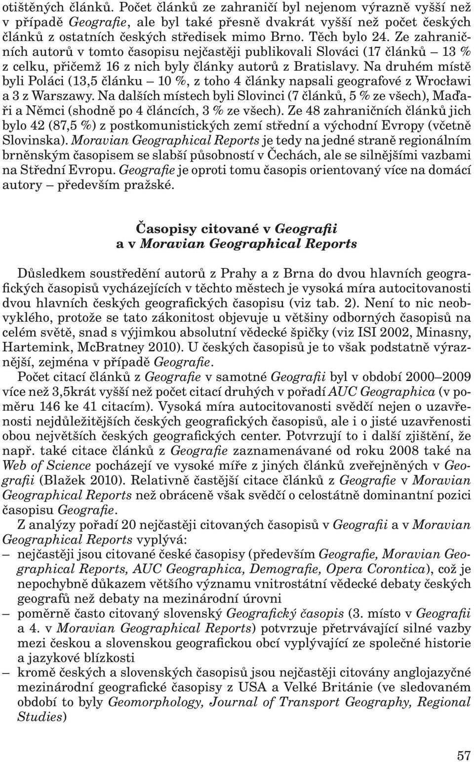 Na druhém místě byli Poláci (13,5 článku 10 %, z toho 4 články napsali geografové z Wrocławi a 3 z Warszawy.