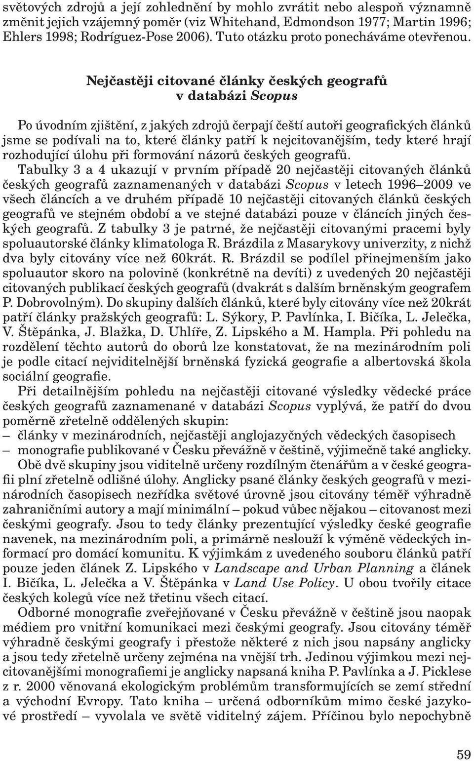 Nejčastěji citované články českých geografů v databázi Scopus Po úvodním zjištění, z jakých zdrojů čerpají čeští autoři geografických článků jsme se podívali na to, které články patří k