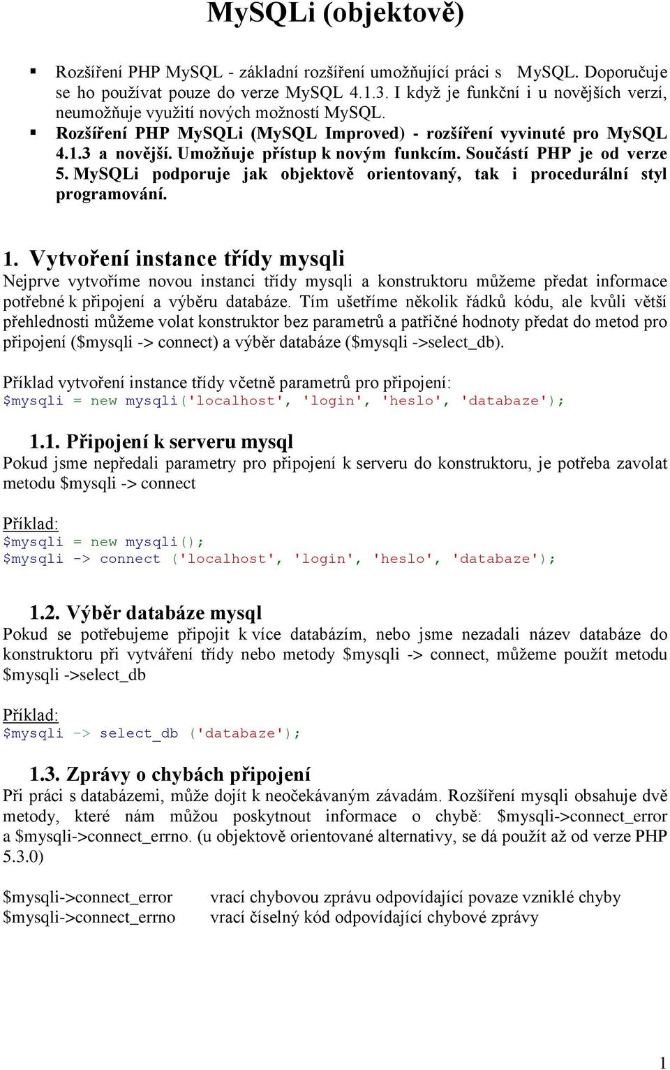 Součástí PHP je od verze 5. MySQLi podporuje jak objektově orientovaný, tak i procedurální styl programování. 1.