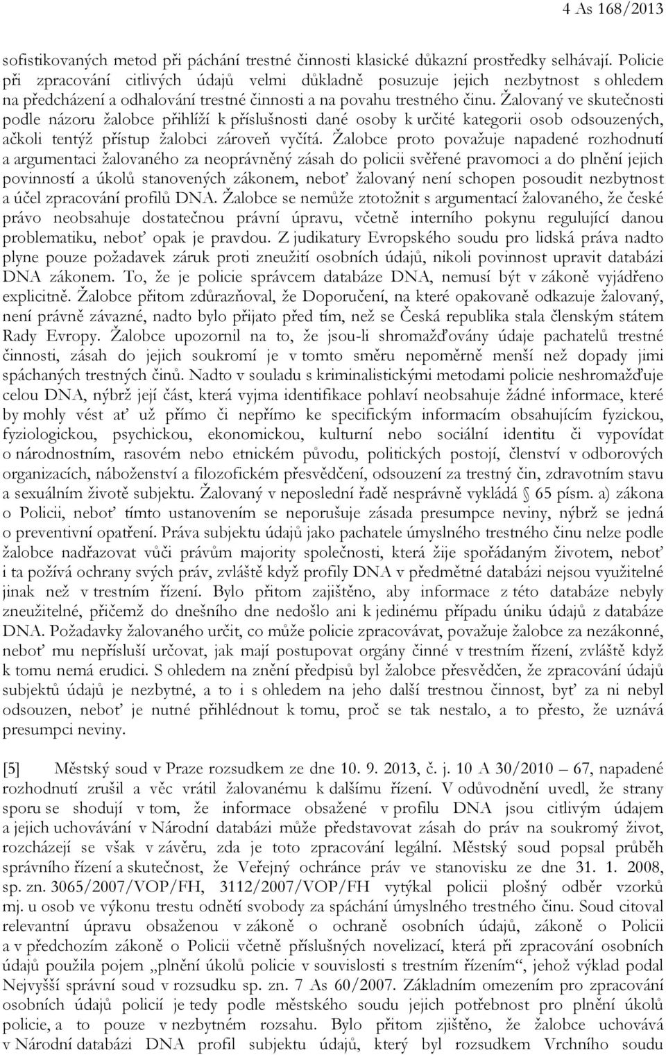 Žalovaný ve skutečnosti podle názoru žalobce přihlíží k příslušnosti dané osoby k určité kategorii osob odsouzených, ačkoli tentýž přístup žalobci zároveň vyčítá.
