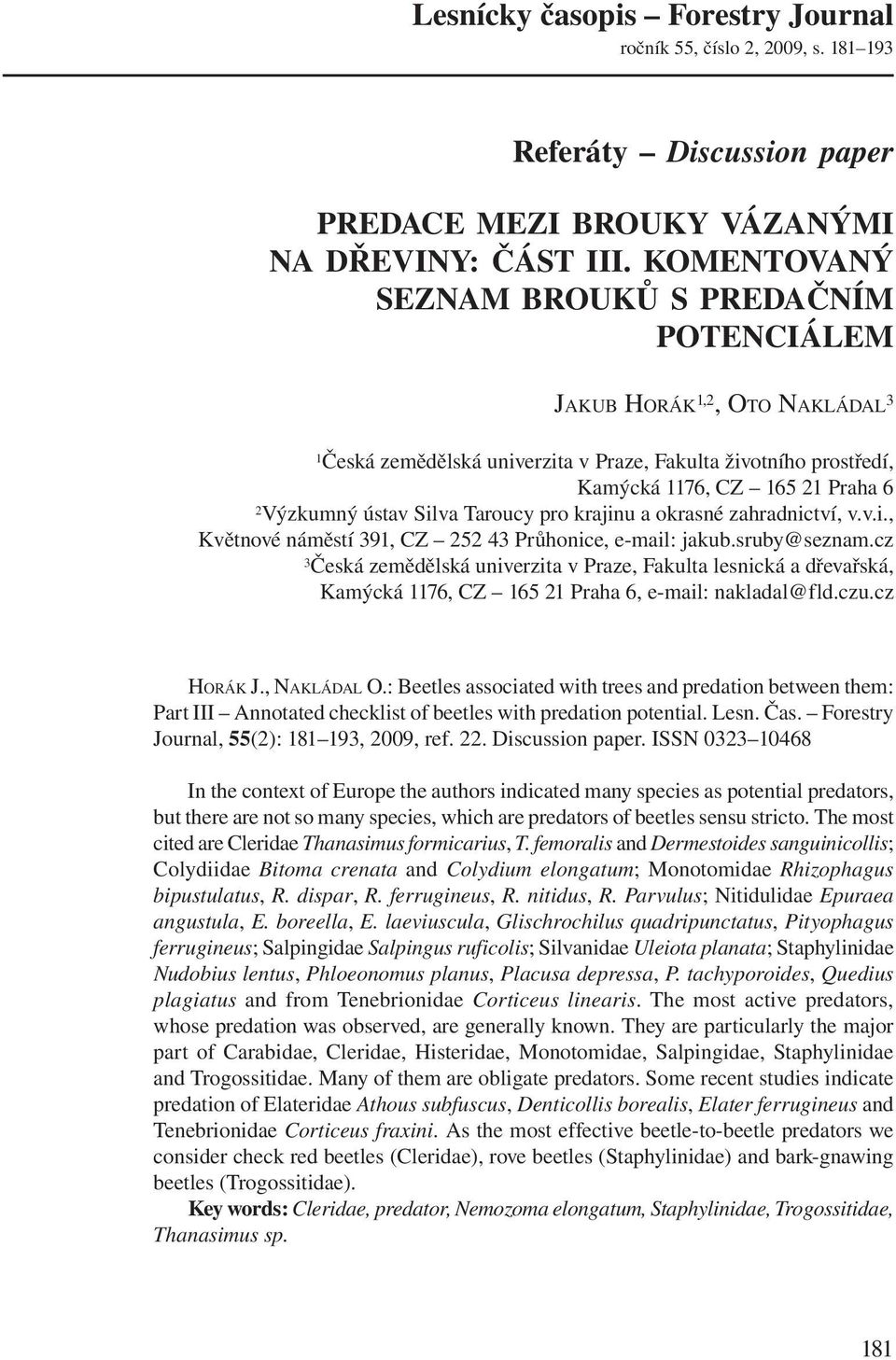 Silva Taroucy pro krajinu a okrasné zahradnictví, v.v.i., Květnové náměstí 391, CZ 252 43 Průhonice, e-mail: jakub.sruby@seznam.