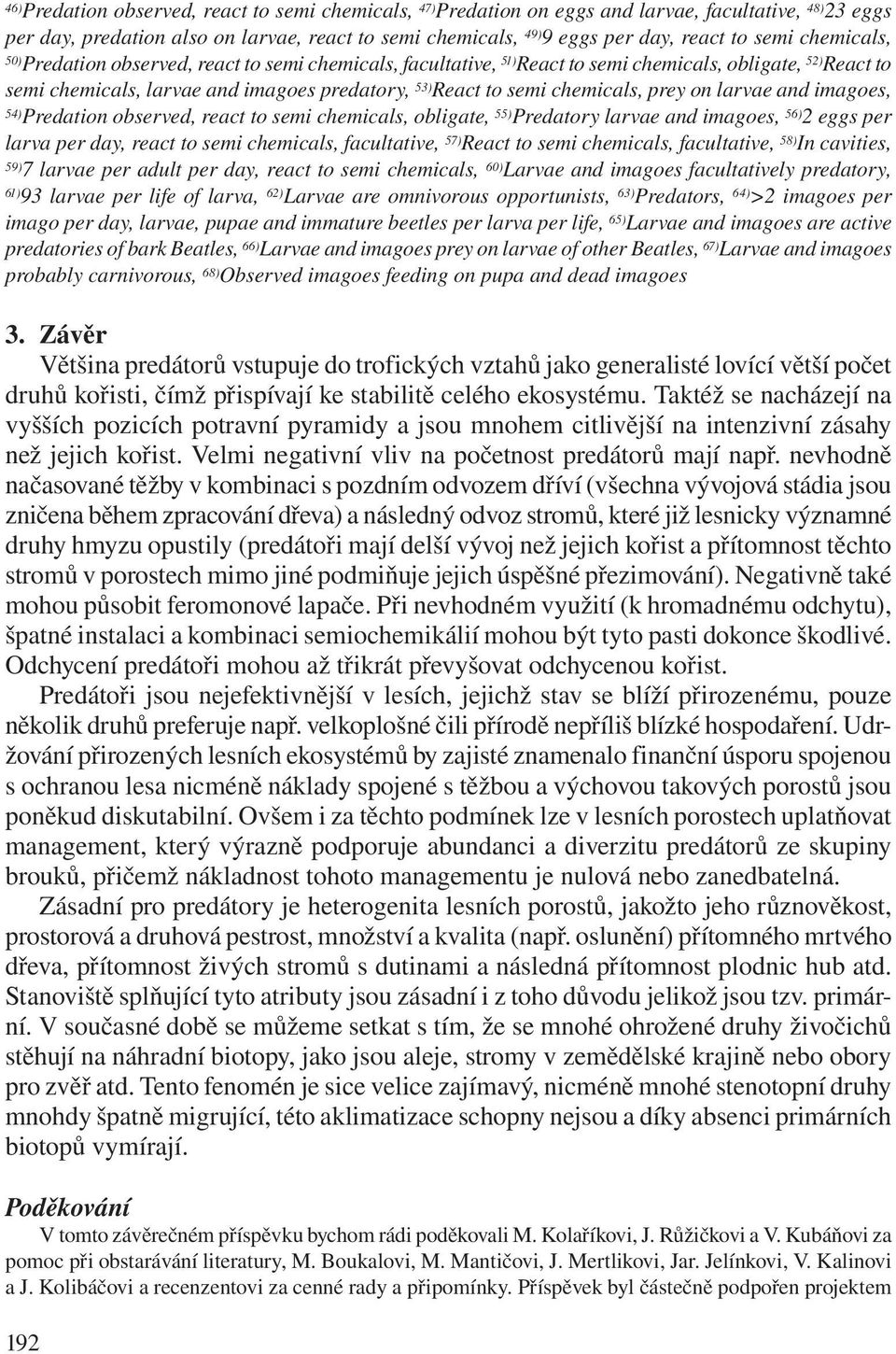 chemicals, prey on larvae and imagoes, 54) Predation observed, react to semi chemicals, obligate, 55) Predatory larvae and imagoes, 56) 2 eggs per larva per day, react to semi chemicals, facultative,