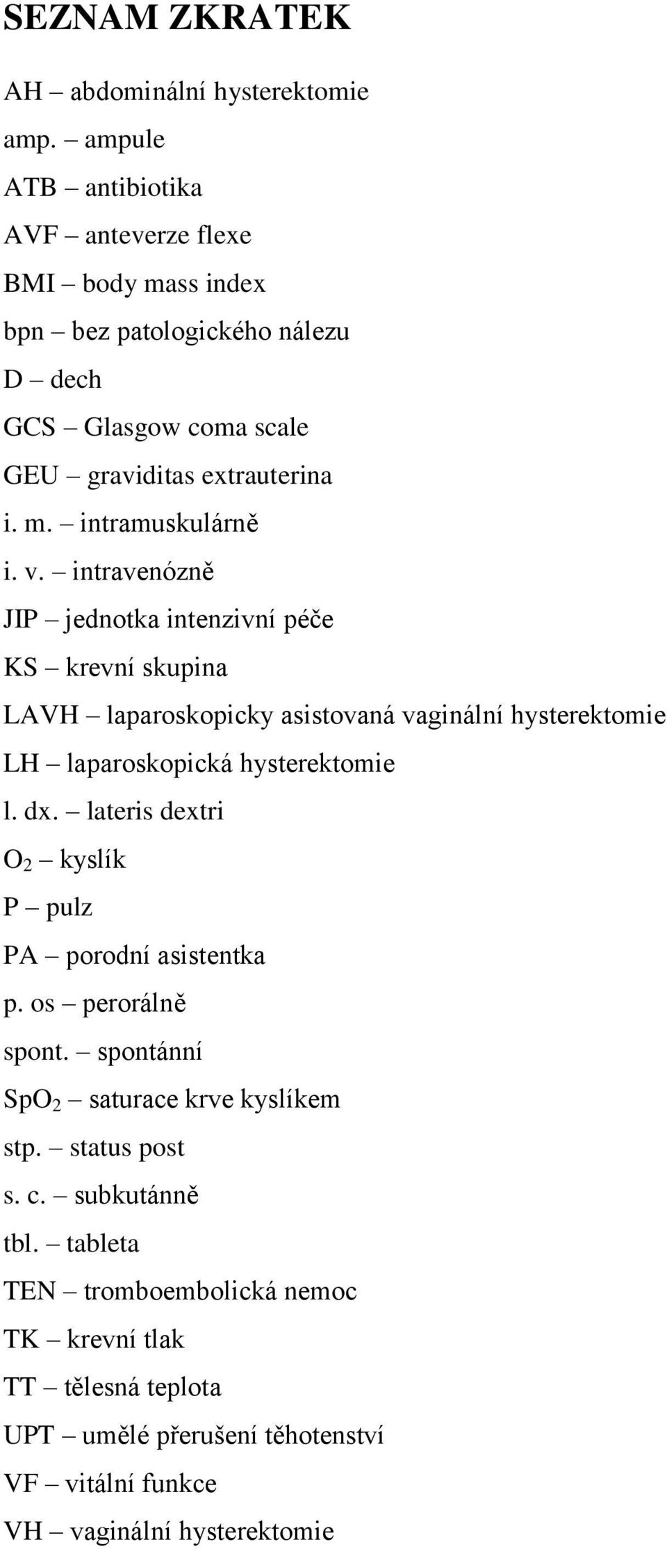 v. intravenózně JIP jednotka intenzivní péče KS krevní skupina LAVH laparoskopicky asistovaná vaginální hysterektomie LH laparoskopická hysterektomie l. dx.