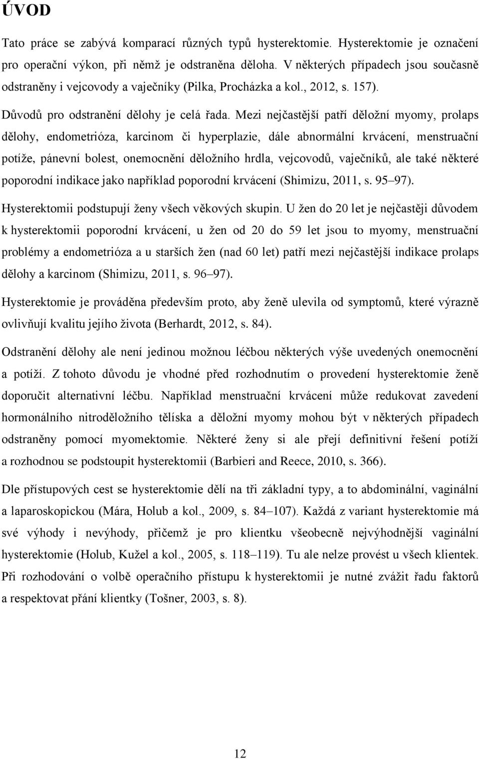 Mezi nejčastější patří děložní myomy, prolaps dělohy, endometrióza, karcinom či hyperplazie, dále abnormální krvácení, menstruační potíže, pánevní bolest, onemocnění děložního hrdla, vejcovodů,