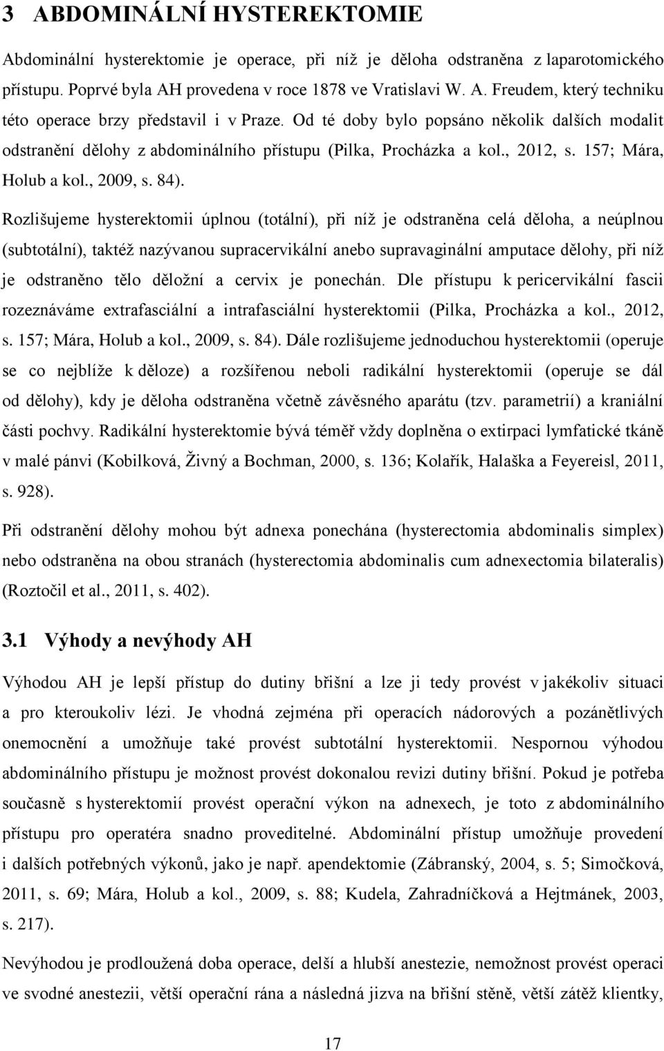 Rozlišujeme hysterektomii úplnou (totální), při níž je odstraněna celá děloha, a neúplnou (subtotální), taktéž nazývanou supracervikální anebo supravaginální amputace dělohy, při níž je odstraněno