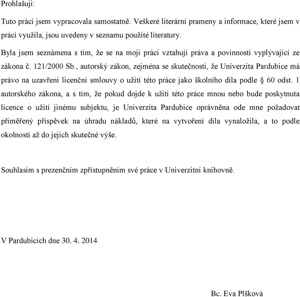 , autorský zákon, zejména se skutečností, že Univerzita Pardubice má právo na uzavření licenční smlouvy o užití této práce jako školního díla podle 60 odst.