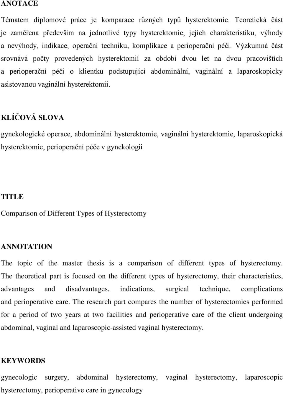 Výzkumná část srovnává počty provedených hysterektomií za období dvou let na dvou pracovištích a perioperační péči o klientku podstupující abdominální, vaginální a laparoskopicky asistovanou
