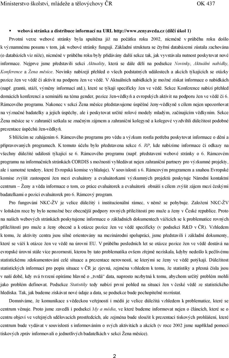 Základní struktura se čtyřmi databázemi zůstala zachována (o databázích viz níže), nicméně v průběhu roku byly přidávány další sekce tak, jak vyvstávala nutnost poskytovat nové informace.