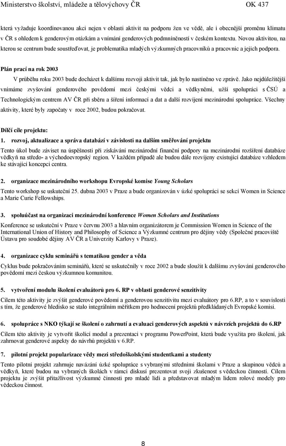 Plán prací na rok 2003 V průběhu roku 2003 bude docházet k dalšímu rozvoji aktivit tak, jak bylo nastíněno ve zprávě.
