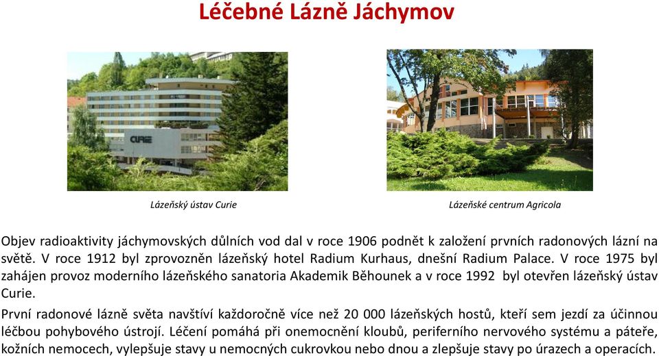 V roce 1975 byl zahájen provoz moderního lázeňského sanatoria Akademik Běhounek a v roce 1992 byl otevřen lázeňský ústav Curie.