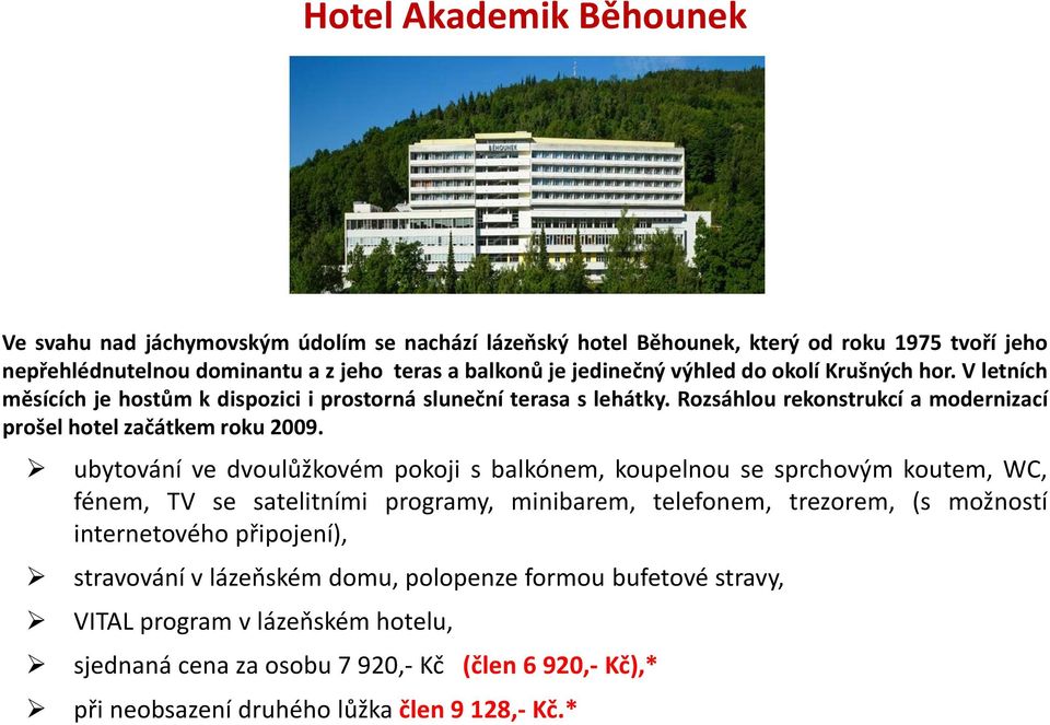 Rozsáhlou rekonstrukcí a modernizací prošel hotel začátkem roku 2009.