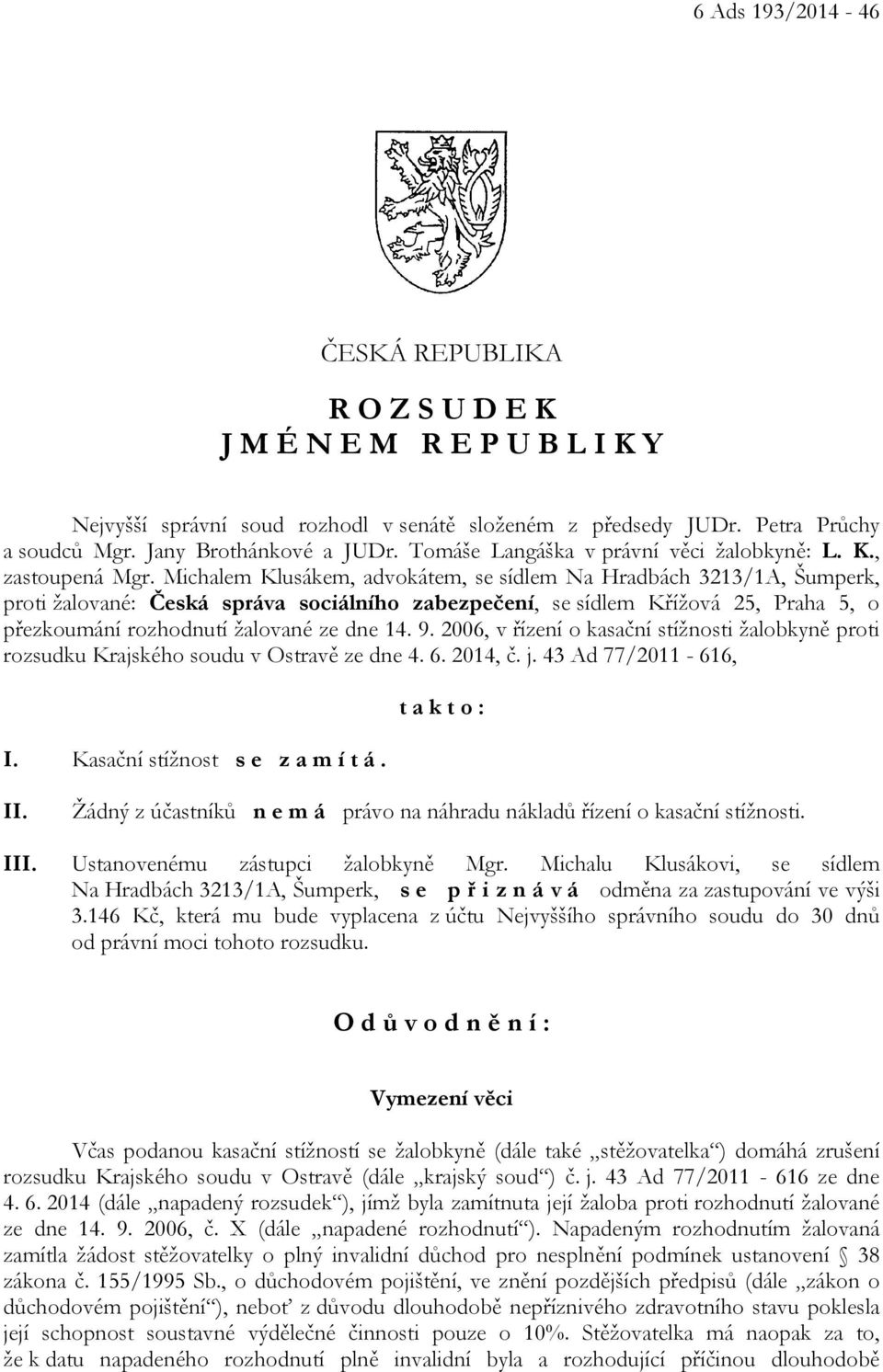 Michalem Klusákem, advokátem, se sídlem Na Hradbách 3213/1A, Šumperk, proti žalované: Česká správa sociálního zabezpečení, se sídlem Křížová 25, Praha 5, o přezkoumání rozhodnutí žalované ze dne 14.