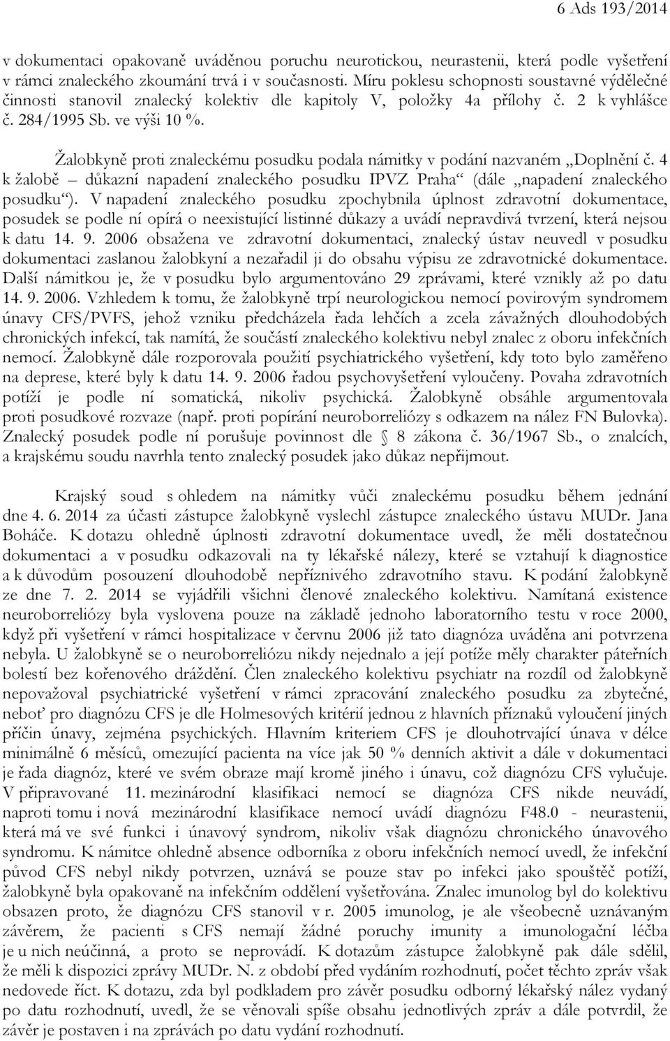 Žalobkyně proti znaleckému posudku podala námitky v podání nazvaném Doplnění č. 4 k žalobě důkazní napadení znaleckého posudku IPVZ Praha (dále napadení znaleckého posudku ).