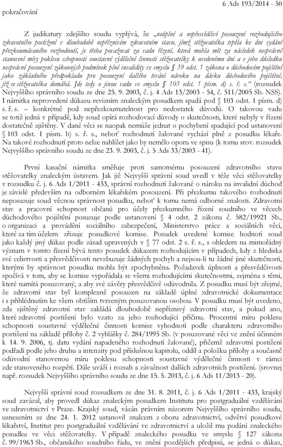 stěžovatelky k uvedenému dni a v jeho důsledku nesprávné posouzení zákonných podmínek plné invalidity ve smyslu 39 odst.