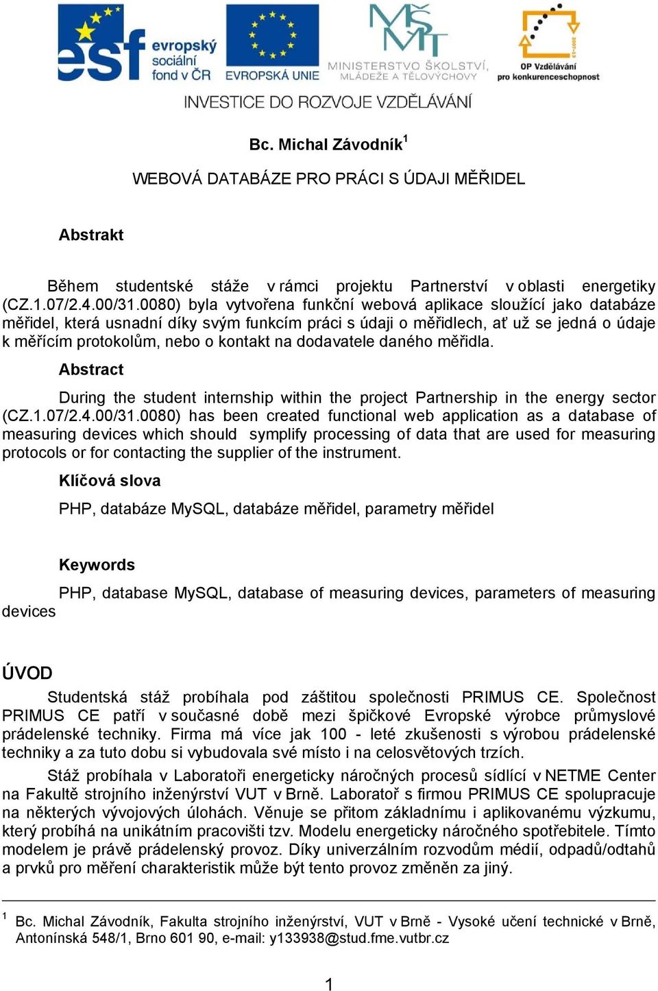 dodavatele daného měřidla. Abstract During the student internship within the project Partnership in the energy sector (CZ.1.07/2.4.00/31.