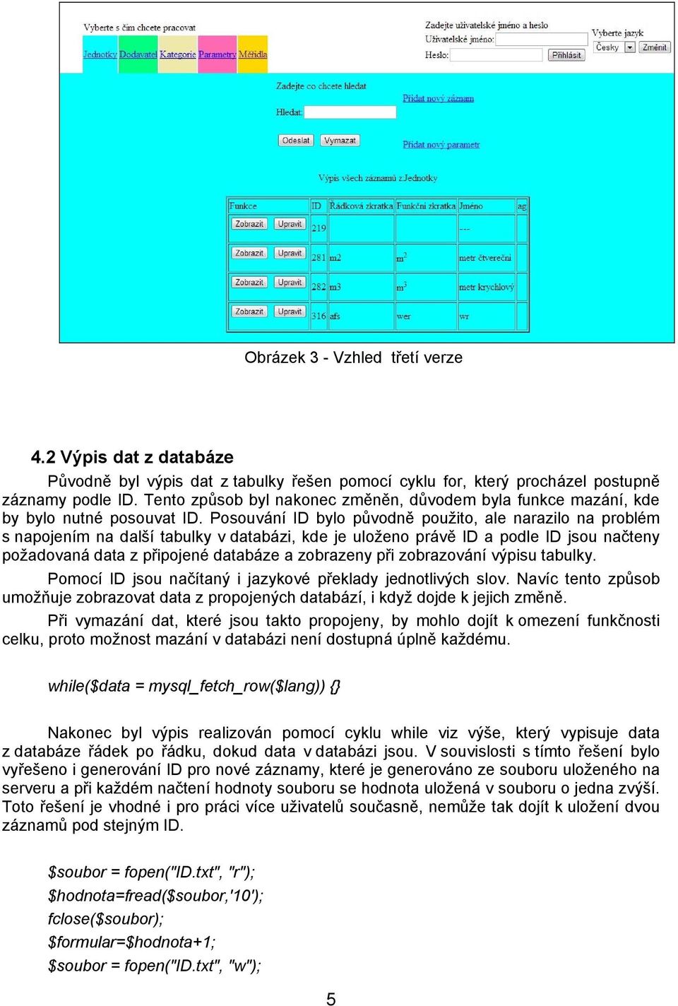 Posouvání ID bylo původně použito, ale narazilo na problém s napojením na další tabulky v databázi, kde je uloženo právě ID a podle ID jsou načteny požadovaná data z připojené databáze a zobrazeny