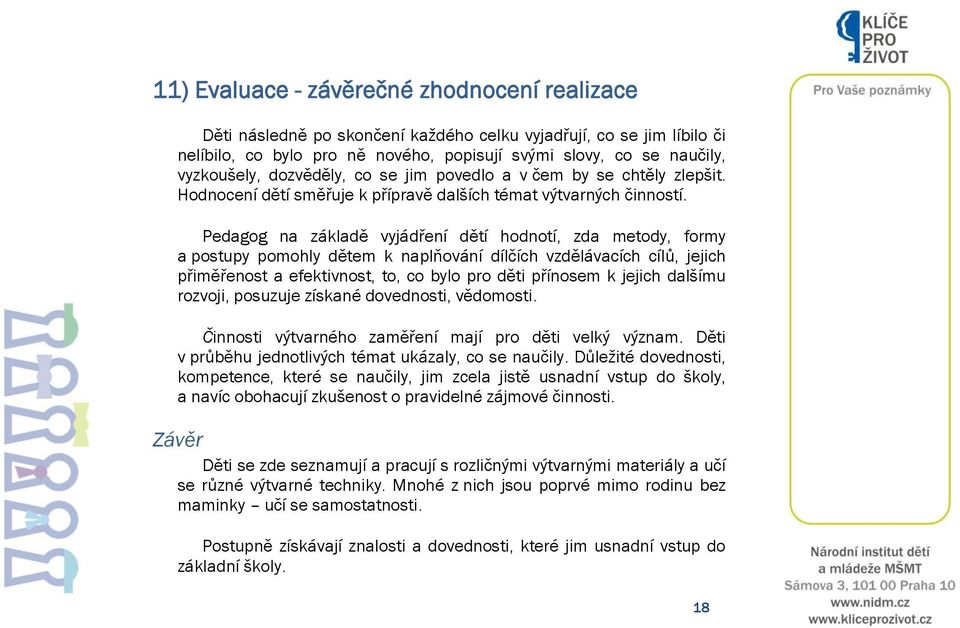 Pedagog na základě vyjádření dětí hodnotí, zda metody, formy a postupy pomohly dětem k naplňování dílčích vzdělávacích cílů, jejich přiměřenost a efektivnost, to, co bylo pro děti přínosem k jejich