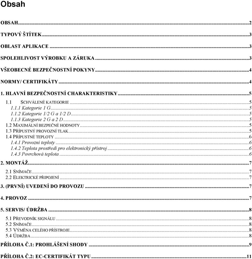 ..6 1.4.1 Provozní teploty...6 1.4.2 Teplota prostředí pro elektronický přístroj...6 1.4.3 Povrchová teplota...6 2. MONTÁŽ...7 2.1 SNÍMAČE...7 2.2 ELEKTRICKÉ PŘIPOJENÍ...7 3.