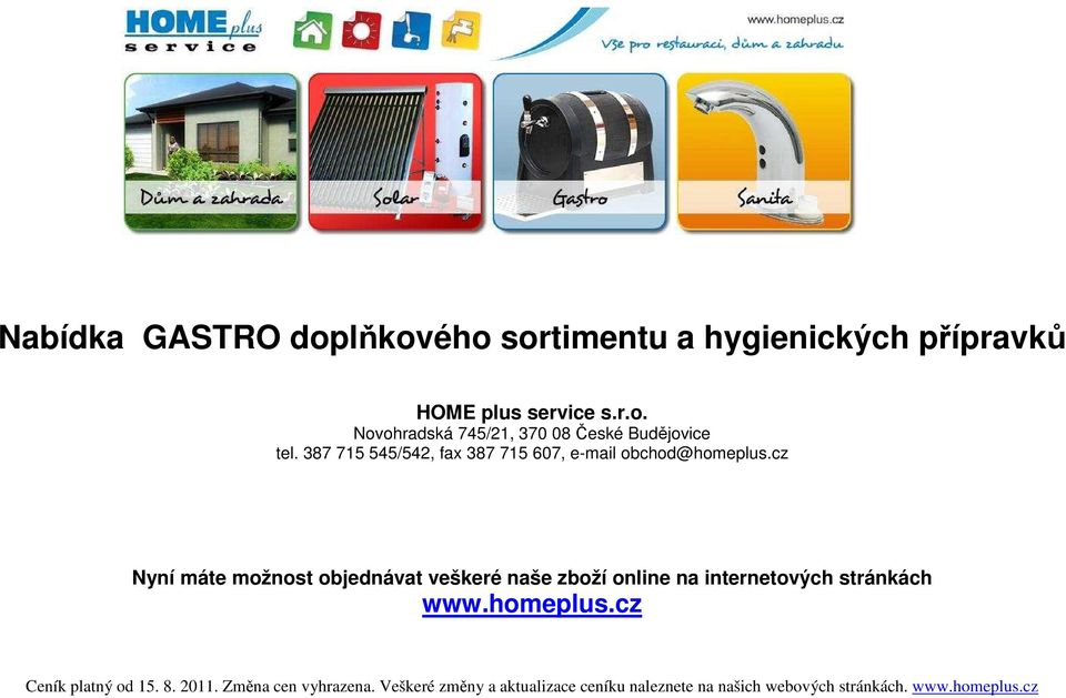 cz Nyní máte možnost objednávat veškeré naše zboží online na internetových stránkách www.homeplus.