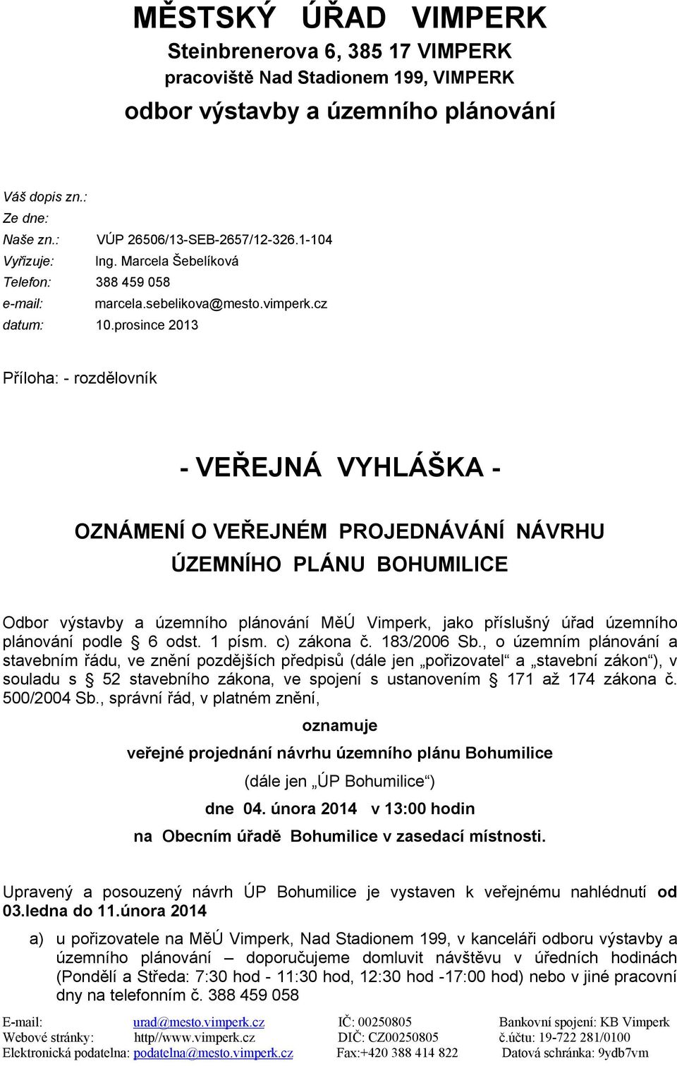 prosince 2013 Příloha: - rozdělovník - VEŘEJNÁ VYHLÁŠKA - OZNÁMENÍ O VEŘEJNÉM PROJEDNÁVÁNÍ NÁVRHU ÚZEMNÍHO PLÁNU BOHUMILICE Odbor výstavby a územního plánování MěÚ Vimperk, jako příslušný úřad