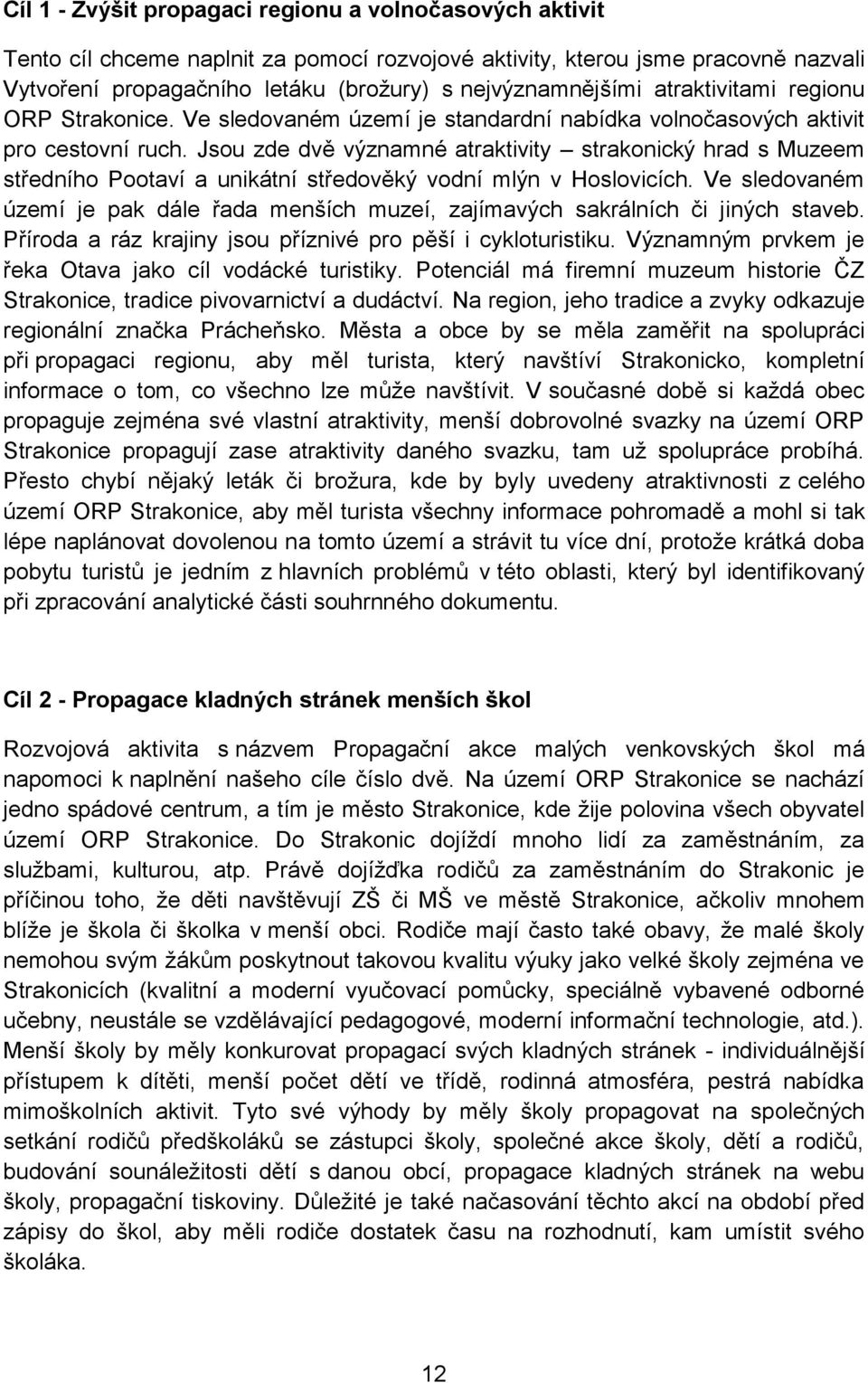 Jsou zde dvě významné atr strakonický hrad s Muzeem středního Pootaví a unikátní středověký vodní mlýn v Hoslovicích.