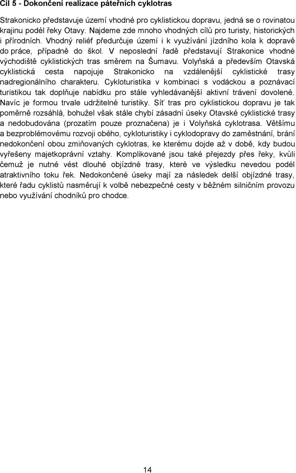 V neposlední řadě představují Strakonice vhodné východiště cyklistických tras směrem na Šumavu.