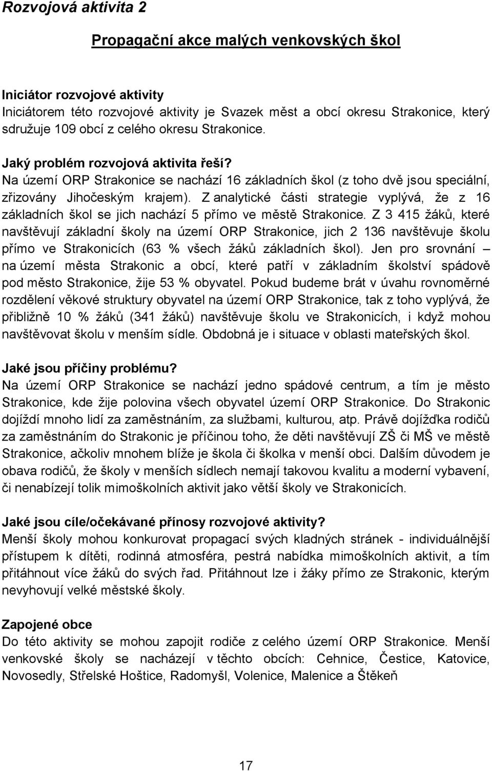 Z analytické části strategie vyplývá, že z 16 základních škol se jich nachází 5 přímo ve městě Strakonice.