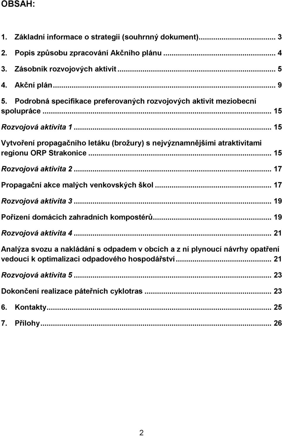 .. 15 Vytvoření propagačního letáku (brožury) s nejvýznamnějšími atraktivitami regionu ORP Strakonice... 15 Rozvojová aktivita 2... 17 Propagační akce malých venkovských škol.