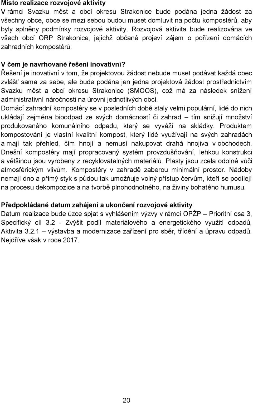 Řešení je inovativní v tom, že projektovou žádost nebude muset podávat každá obec zvlášť sama za sebe, ale bude podána jen jedna projektová žádost prostřednictvím Svazku měst a obcí okresu Strakonice