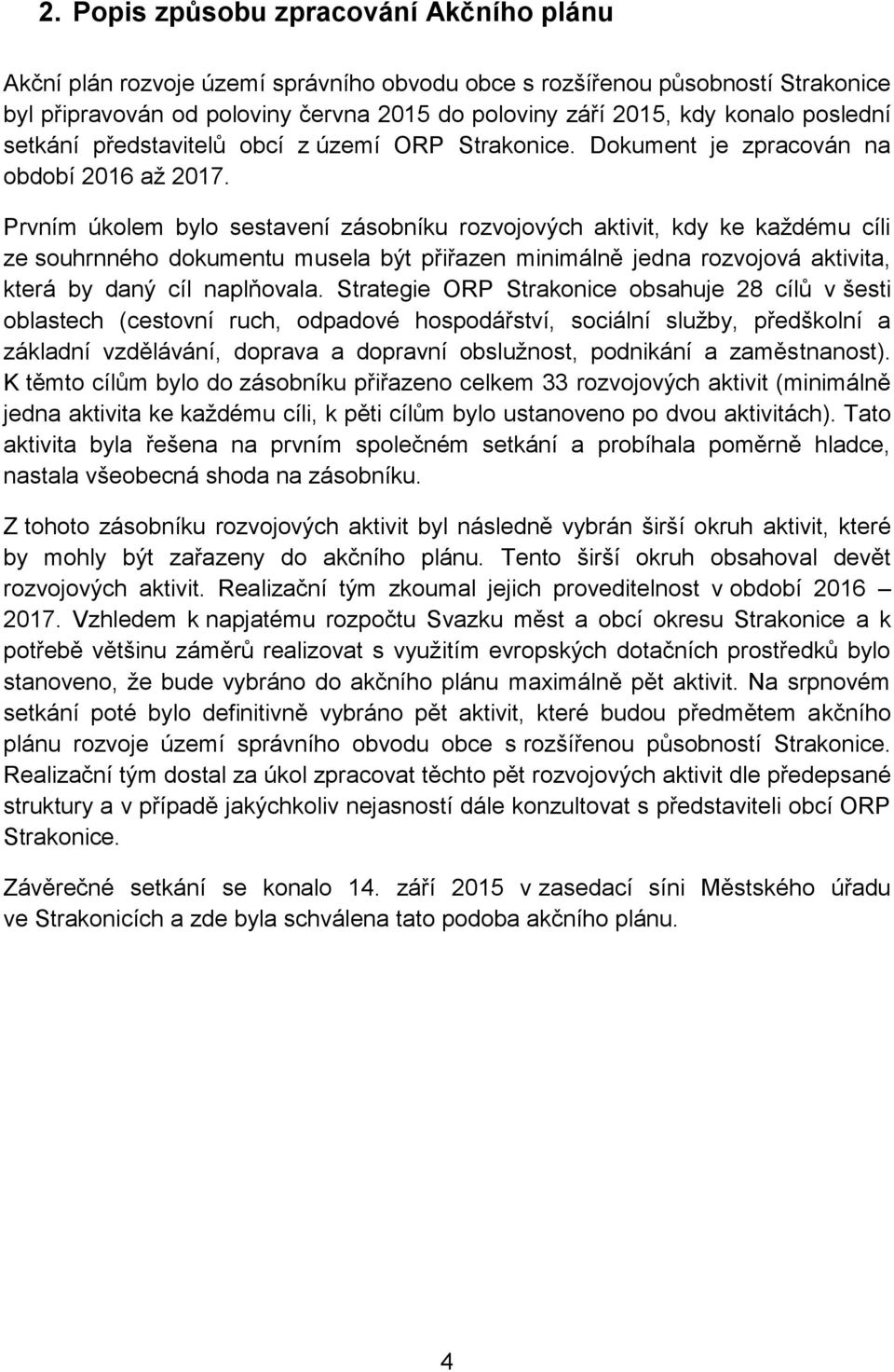 Prvním úkolem bylo sestavení zásobníku rozvojových aktivit, kdy ke každému cíli ze souhrnného dokumentu musela být přiřazen minimálně jedna rozvojová aktivita, která by daný cíl naplňovala.