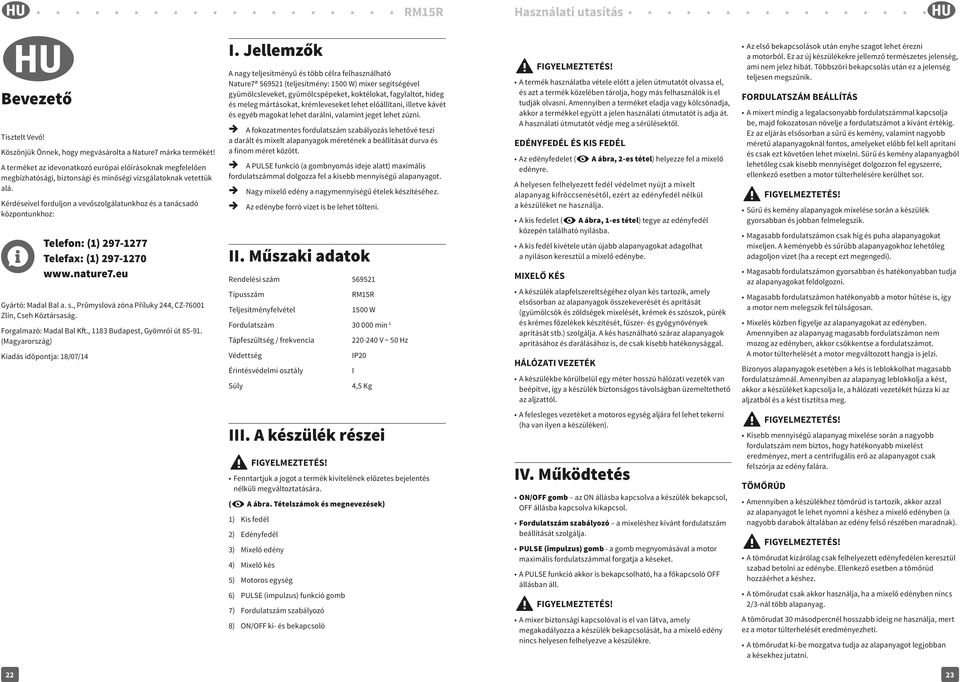 Kérdéseivel forduljon a vevőszolgálatunkhoz és a tanácsadó központunkhoz: Telefon: (1) 297-1277 Telefax: (1) 297-1270 www.nature7.eu Gyártó: Madal Bal a. s.