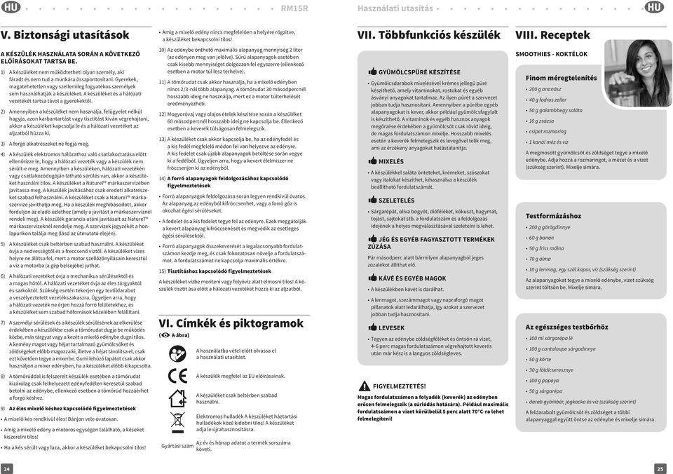 Gyerekek, magatehetetlen vagy szellemileg fogyatékos személyek sem használhatják a készüléket. A készüléket és a hálózati vezetékét tartsa távol a gyerekektől.