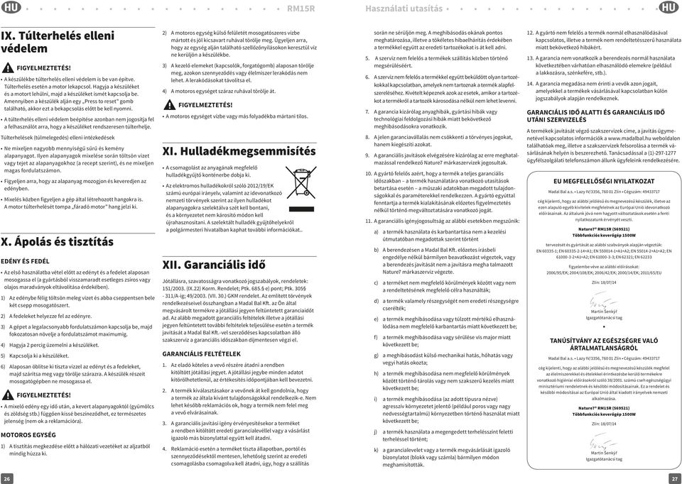A túlterhelés elleni védelem beépítése azonban nem jogosítja fel a felhasználót arra, hogy a készüléket rendszeresen túlterhelje.