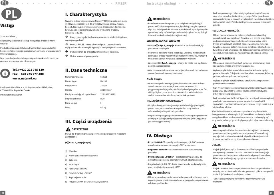 W przypadku jakichkolwiek pytań prosimy o kontakt z naszym centrum konsumenckim i doradczym: Tel.: +420 222 745 130 Fax: +420 225 277 400 www.nature7.eu Producent: Madal Bal a. s.