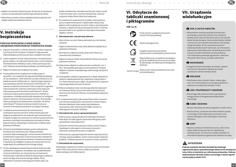 Instrukcje bezpieczeństwa PODCZAS EKSPLOATACJI NINIEJSZEGO URZĄDZENIA PRZESTRZEGAĆ PONIŻSZYCH ZASAD: 1) Zabronić korzystaniu z miksera dzieciom, osobom niesprawnym fizycznie lub umysłowo.