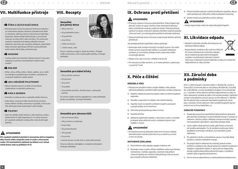 tělo lépe dostupná. Možno přidat další přísady a vytvořit tak směs pro zmrzlou dřeň nebo zmrzlinu.