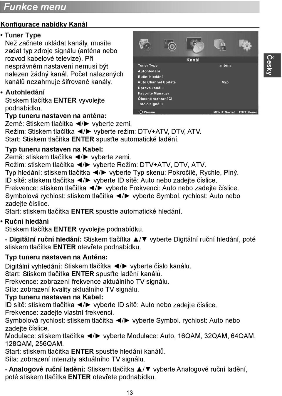 Tuner Type Autohledání Ruční hledání Auto Channel Update Uprava kanálu Autohledání Favorite Manager Obecné rozhraní CI Stiskem tlačítka ENTER vyvolejte Info o signálu podnabídku.