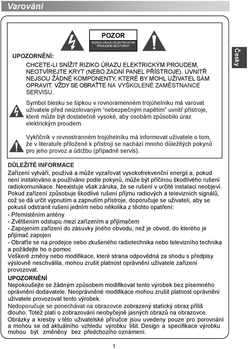 Symbol blesku se šipkou v rovnoramenném trojúhelníku má varovat uživatele před neizolovaným nebezpečným napětím uvnitř přístroje, které může být dostatečně vysoké, aby osobám způsobilo úraz