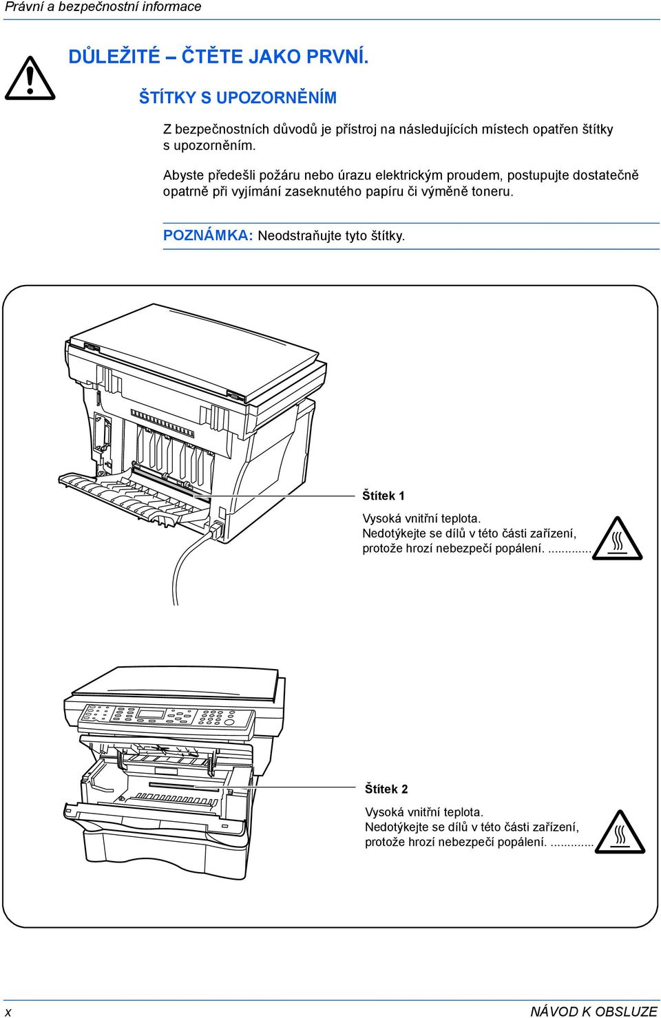 Abyste předešli požáru nebo úrazu elektrickým proudem, postupujte dostatečně opatrně při vyjímání zaseknutého papíru či výměně toneru.