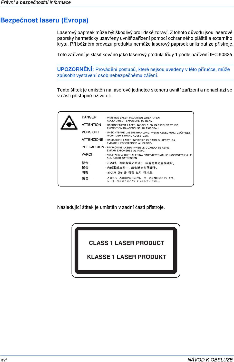 Při běžném provozu produktu nemůže laserový paprsek uniknout ze přístroje. Toto zařízení je klasifikováno jako laserový produkt třídy 1 podle nařízení IEC 60825.