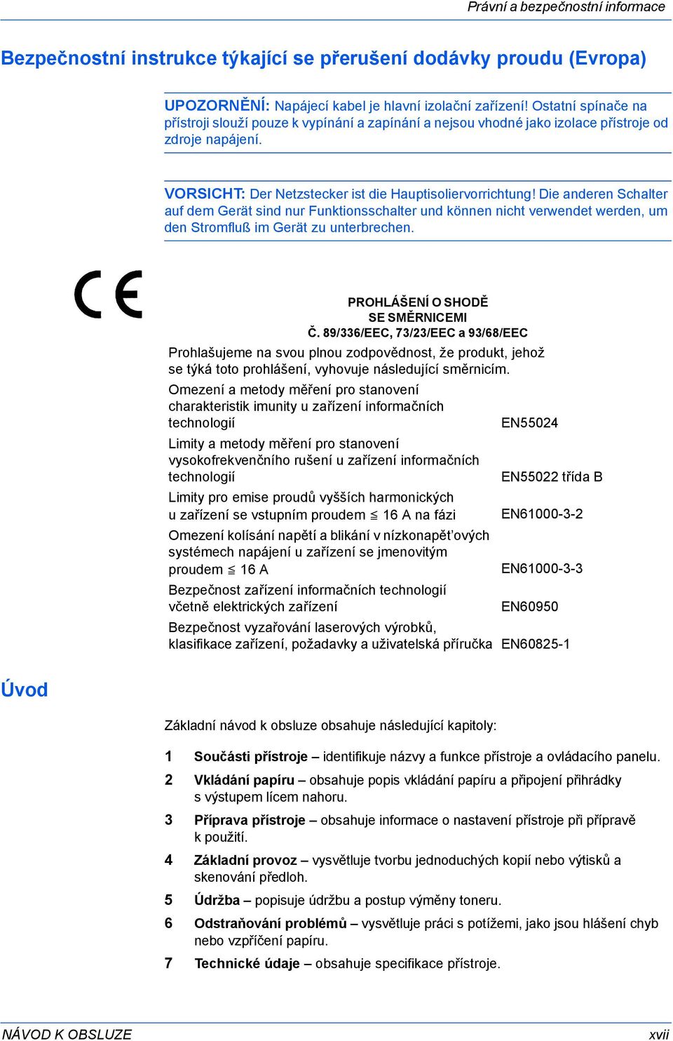 Die anderen Schalter auf dem Gerät sind nur Funktionsschalter und können nicht verwendet werden, um den Stromfluß im Gerät zu unterbrechen. PROHLÁŠENÍ O SHODĚ SE SMĚRNICEMI Č.