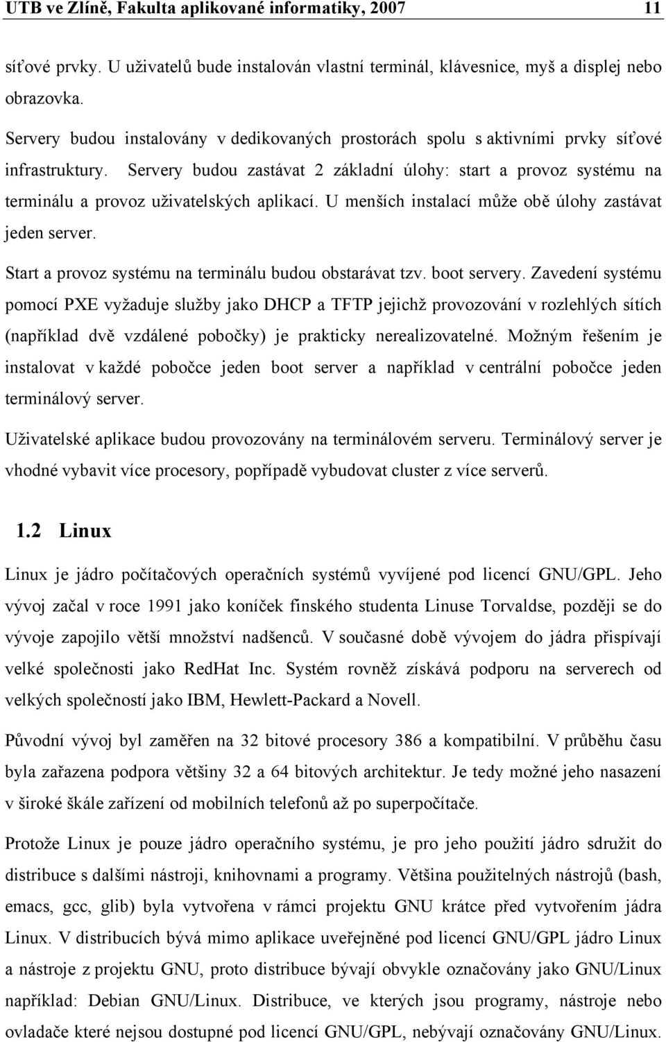 Servery budou zastávat 2 základní úlohy: start a provoz systému na terminálu a provoz uživatelských aplikací. U menších instalací může obě úlohy zastávat jeden server.