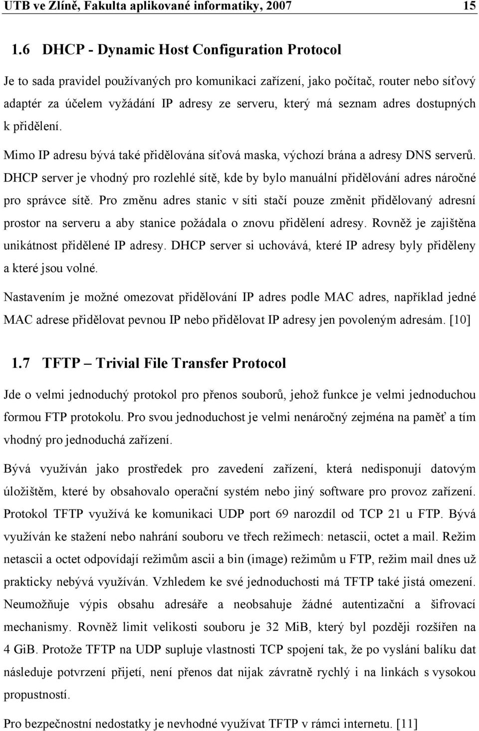 adres dostupných k přidělení. Mimo IP adresu bývá také přidělována síťová maska, výchozí brána a adresy DNS serverů.