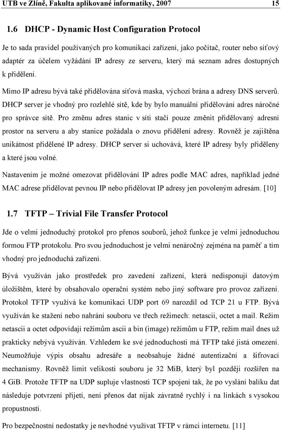 adres dostupných k přidělení. Mimo IP adresu bývá také přidělována síťová maska, výchozí brána a adresy DNS serverů.