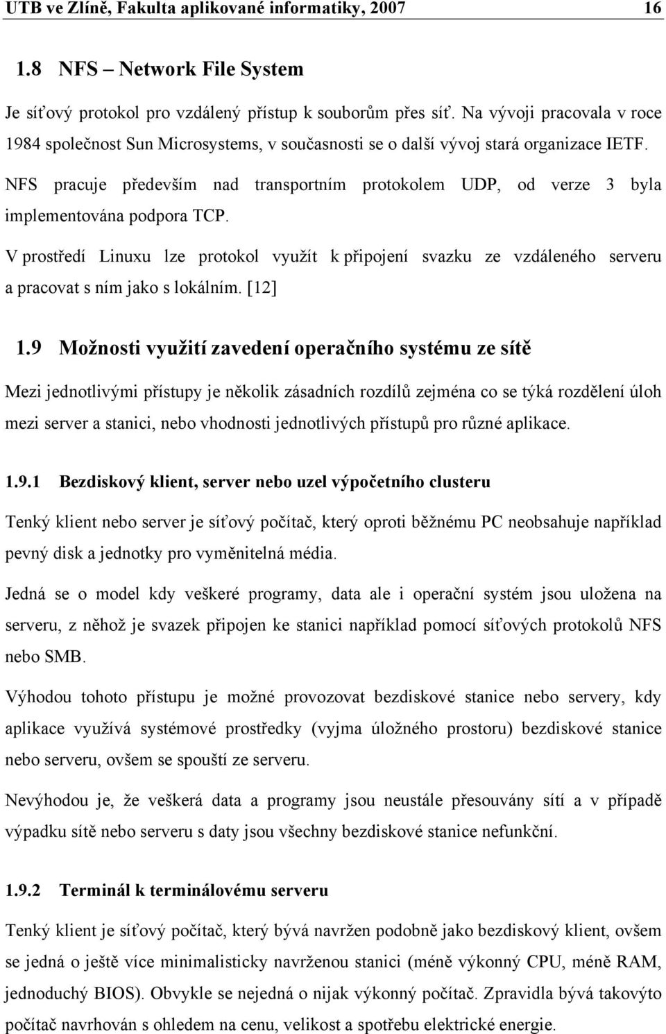 NFS pracuje především nad transportním protokolem UDP, od verze 3 byla implementována podpora TCP.