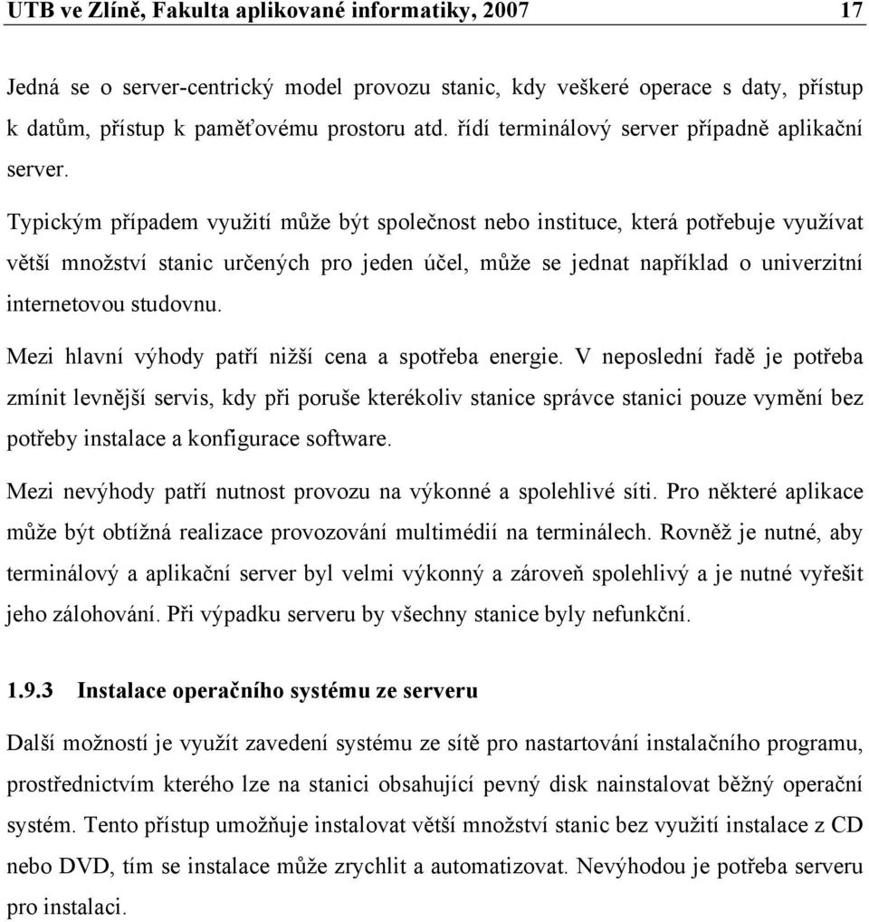 Typickým případem využití může být společnost nebo instituce, která potřebuje využívat větší množství stanic určených pro jeden účel, může se jednat například o univerzitní internetovou studovnu.