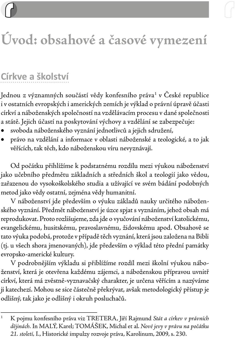 Jejich účastí na poskytování výchovy a vzdělání se zabezpečuje: svoboda náboženského vyznání jednotlivců a jejich sdružení, právo na vzdělání a informace v oblasti náboženské a teologické, a to jak