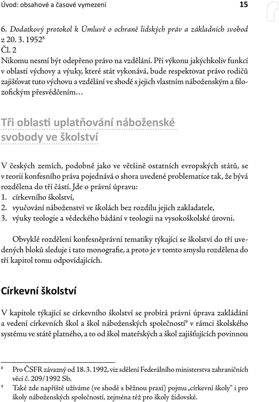 přesvědčením Tři oblasti uplatňování náboženské svobody ve školství V českých zemích, podobně jako ve většině ostatních evropských států, se v teorii konfesního práva pojednává o shora uvedené