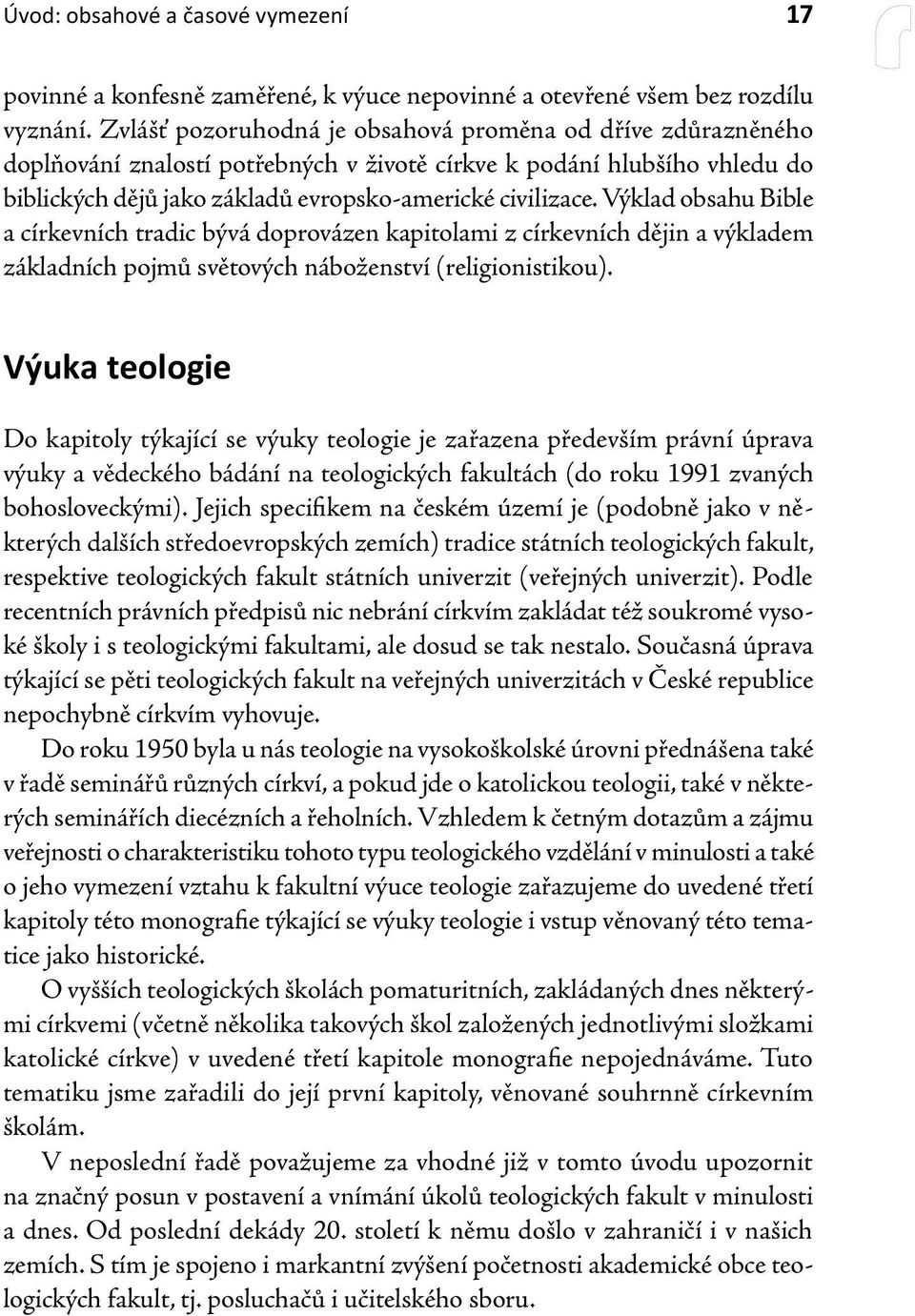 Výklad obsahu Bible a církevních tradic bývá doprovázen kapitolami z církevních dějin a výkladem základních pojmů světových náboženství (religionistikou).